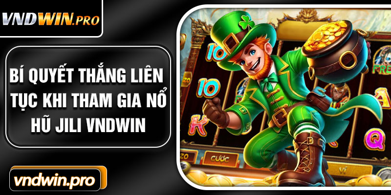 Bí quyết thắng liên tục khi tham gia nổ hũ JILI VNDWIN