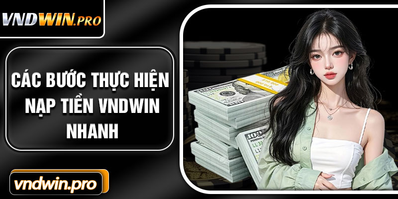 Các Bước Thực Hiện Nạp Tiền VNDWIN Nhanh
