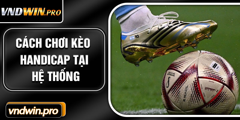 Cách Chơi Kèo Handicap Tại Hệ Thống Cá Cược
