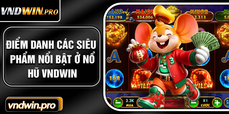 Điểm Danh Các Siêu Phẩm Nổi Bật Ở Nổ Hũ VNDWIN
