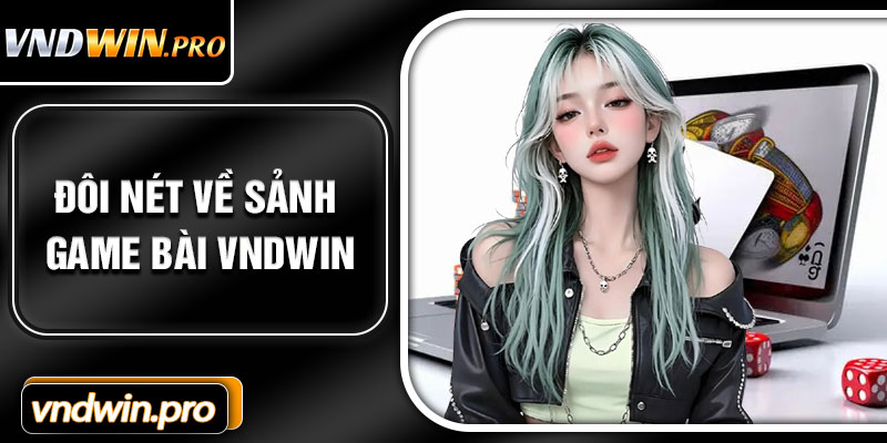 Đôi Nét Về Sảnh Game Bài VNDWIN