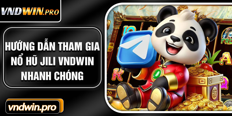 Hướng dẫn tham gia nổ hũ JILI VNDWIN nhanh chóng