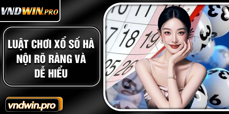 Luật chơi xổ số Hà Nội rõ ràng và dễ hiểu