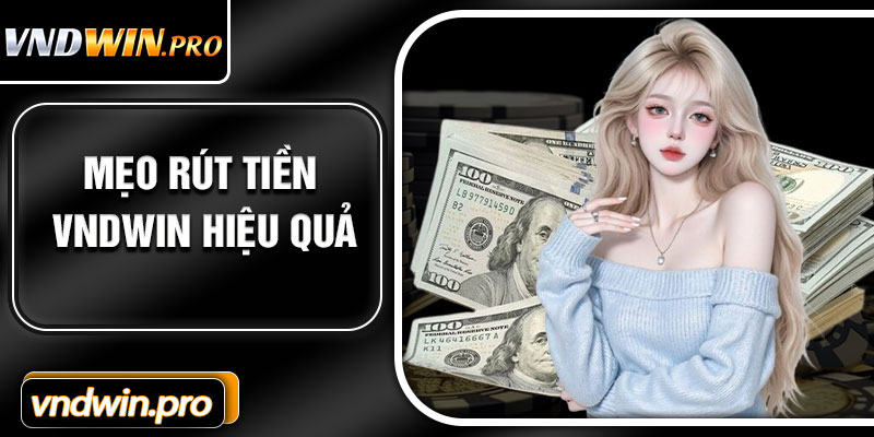 Mẹo Rút Tiền VNDWIN Hiệu Quả