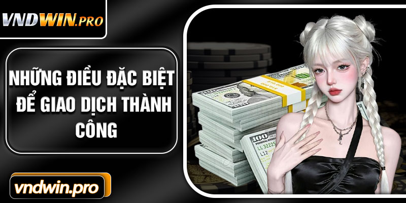 Những Điều Đặc Biệt Để Giao Dịch Thành Công