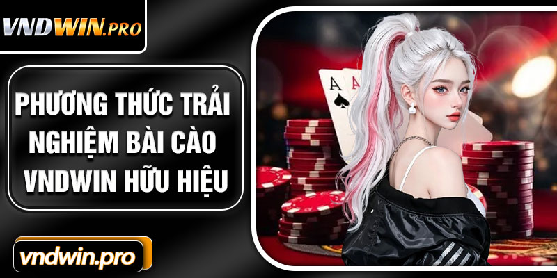 Phương Thức Trải Nghiệm Bài Cào VNDWIN Hữu Hiệu