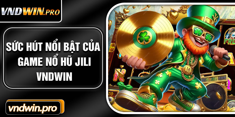 Sức hút nổi bật của game nổ hũ JILI VNDWIN