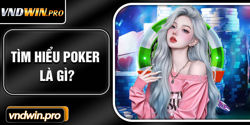 Tìm Hiểu Poker Là Gì?